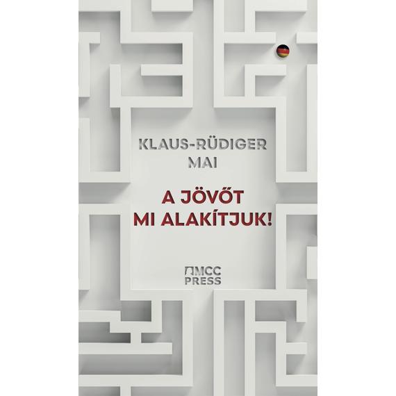 Klaus-Rüdiger Mai - - ebook - A jövőt mi alakítjuk!