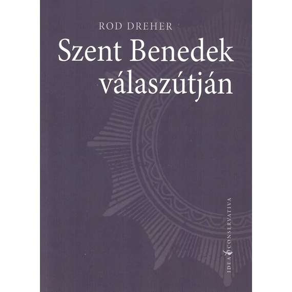 Rod Dreher - Szent Benedek válaszútján