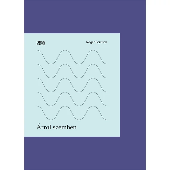 Roger Scruton - Árral szemben - Publicisztikák, kritikák, naplójegyzetek