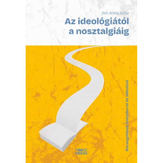 Tóth Miklós Bálint - Az ideológiától a nosztalgiáig – Barangolások Koestlerrel és Máraival