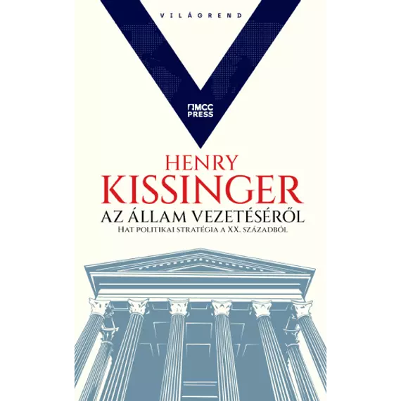 HENRY KISSINGER - Az állam vezetéséről - Hat politikai stratégia a XX. századból