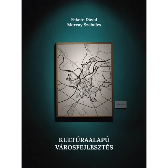 Fekete Dávid–Morvay Szabolcs - ebook - Kultúraalapú városfejlesztés – Kreatív városi kezdeményezések Kelet-Közép-Európában