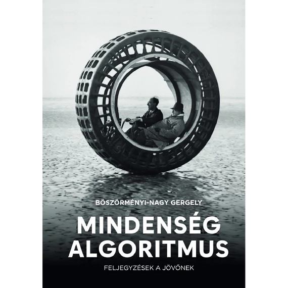 Böszörményi-Nagy Gergely - Mindenség algoritmus – Feljegyzések a jövőnek