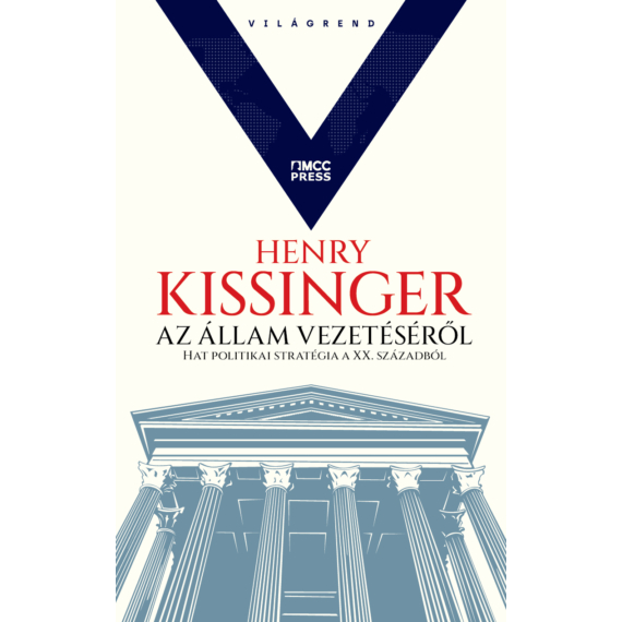 HENRY KISSINGER - Az állam vezetéséről - Hat politikai stratégia a XX. Századból