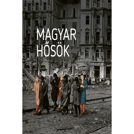 Magyar hősök: Elfeledett életutak a 20. századból