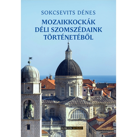 Sokcsevits Dénes - Mozaikkockák déli szomszédaink történetéből