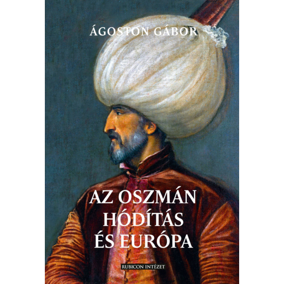 Ágoston Gábor - Az oszmán hódítás és Európa