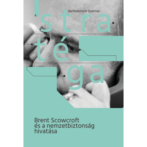Bartholomew Sparrow - A stratéga – Brent Scowcroft és a nemzetbiztonság hivatása (Antikvár példány)