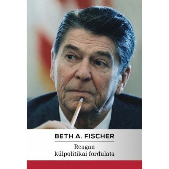 Beth A. Fischer - Reagan külpolitikai fordulata (Antikvár példány)